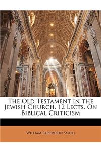 The Old Testament in the Jewish Church. 12 Lects. on Biblical Criticism