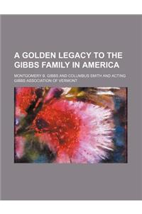 A Golden Legacy to the Gibbs Family in America