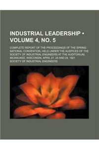 Industrial Leadership (Volume 4, No. 5); Complete Report of the Proceedings of the Spring National Convention, Held Under the Auspices of the Society