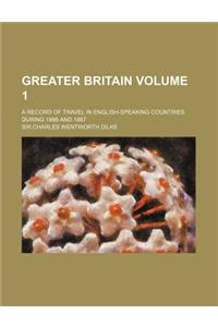 Greater Britain Volume 1; A Record of Travel in English-Speaking Countries During 1866 and 1867