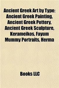 Ancient Greek Art by Type: Ancient Greek Painting, Ancient Greek Pottery, Ancient Greek Sculpture, Kerameikos, Fayum Mummy Portraits, Herma