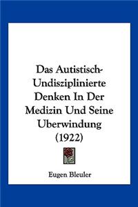 Autistisch-Undisziplinierte Denken In Der Medizin Und Seine Uberwindung (1922)