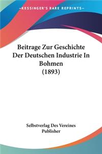 Beitrage Zur Geschichte Der Deutschen Industrie In Bohmen (1893)