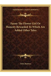 Fanny the Flower Girl or Honesty Rewarded to Which Are Added Other Tales