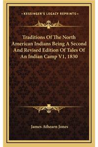 Traditions of the North American Indians Being a Second and Revised Edition of Tales of an Indian Camp V1, 1830