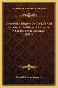 Memorial Addresses On The Life And Character Of Matthew H. Carpenter, A Senator From Wisconsin (1882)