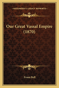 Our Great Vassal Empire (1870)