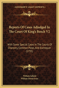 Reports Of Cases Adjudged In The Court Of King's Bench V2