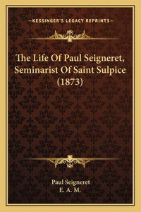 The Life Of Paul Seigneret, Seminarist Of Saint Sulpice (1873)