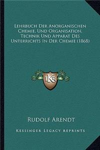 Lehrbuch Der Anorganischen Chemie, Und Organisation, Technik Und Apparat Des Unterrichts In Der Chemie (1868)