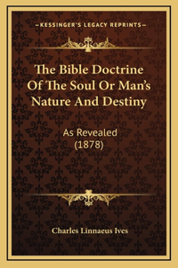 The Bible Doctrine Of The Soul Or Man's Nature And Destiny