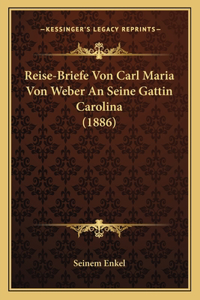 Reise-Briefe Von Carl Maria Von Weber an Seine Gattin Carolina (1886)