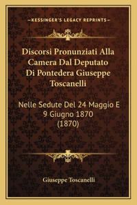 Discorsi Pronunziati Alla Camera Dal Deputato Di Pontedera Giuseppe Toscanelli