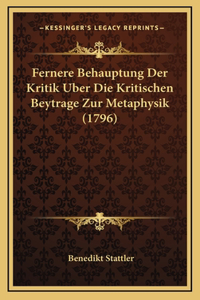 Fernere Behauptung Der Kritik Uber Die Kritischen Beytrage Zur Metaphysik (1796)