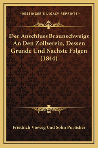 Der Anschluss Braunschweigs An Den Zollverein, Dessen Grunde Und Nachste Folgen (1844)