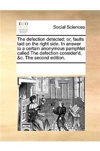 The defection detected; or, faults laid on the right side. In answer to a certain anonymous pamphlet called The defection consider'd, &c. The second edition.
