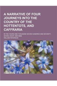 A Narrative of Four Journeys Into the Country of the Hottentots, and Caffraria; In the Years One Thousand Seven Hundred and Seventy-Seven, Eight, an