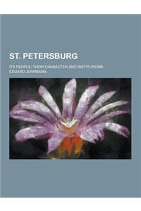 St. Petersburg; Its People; Their Character and Institutions