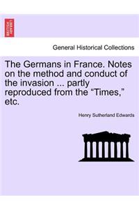 The Germans in France. Notes on the Method and Conduct of the Invasion ... Partly Reproduced from the Times, Etc.