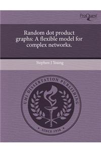 Random Dot Product Graphs: A Flexible Model for Complex Networks