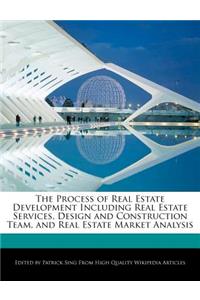 The Process of Real Estate Development Including Real Estate Services, Design and Construction Team, and Real Estate Market Analysis