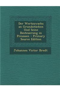 Der Wertzuwachs an Grundstucken Und Seine Besteuerung in Preussen