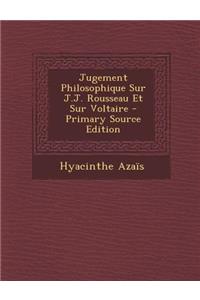 Jugement Philosophique Sur J.J. Rousseau Et Sur Voltaire