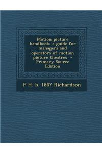 Motion Picture Handbook; A Guide for Managers and Operators of Motion Picture Theatres