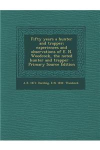 Fifty Years a Hunter and Trapper; Experiences and Observations of E. N. Woodcock, the Noted Hunter and Trapper