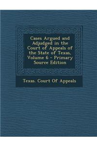 Cases Argued and Adjudged in the Court of Appeals of the State of Texas, Volume 6 - Primary Source Edition