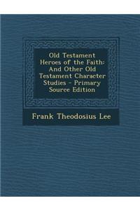 Old Testament Heroes of the Faith: And Other Old Testament Character Studies