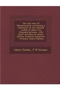 The Rich Men of Massachusetts: Containing a Statement of the Reputed Wealth of about Two Thousand Persons, with Brief Sketches of Nearly Fifteen Hundred Characters - Primary Source Edition