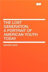 The Lost Generation; A Portrait of American Youth Today