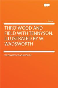 Thro' Wood and Field with Tennyson. Illustrated by W. Wadsworth