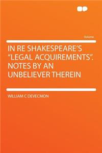 In Re Shakespeare's Legal Acquirements. Notes by an Unbeliever Therein