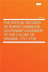 The Official Records of Robert Dinwiddie, Lieutenant-Governor of the Colony of Virginia, 1751-1758 Volume 1
