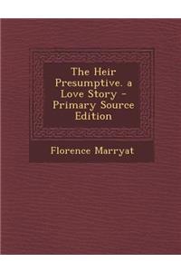 The Heir Presumptive. a Love Story