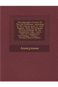 The Septuagint Version of the Old Testament, According to the Vatican Text, Tr. Into English: With the Principal Various Readings of the Alexandrine Copy, and a Table of Comparative Chronology, Volume 1...