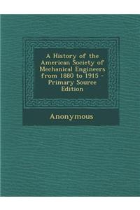 A History of the American Society of Mechanical Engineers from 1880 to 1915 - Primary Source Edition