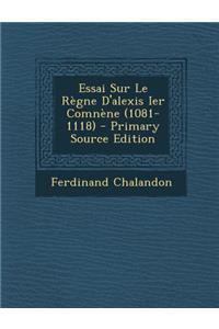 Essai Sur Le Regne D'Alexis Ier Comnene (1081-1118)