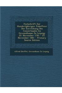 Festschrift Zur Hundertjahrigen Jubelfeier Der Einweihung Des Concertsaales Im Gewandhause Zu Leipzig; 25. November 1781 - 25. November 1881