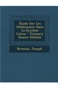 Etude Sur Les Hellenismes Dans La Syntaxe Latine - Primary Source Edition