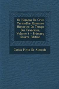 Os Homens Da Cruz Vermelha: Romance Historico Do Tempo Dos Francezes, Volume 4