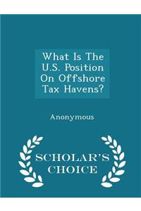 What Is the U.S. Position on Offshore Tax Havens? - Scholar's Choice Edition