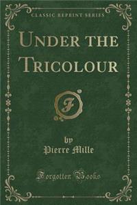 Under the Tricolour (Classic Reprint)