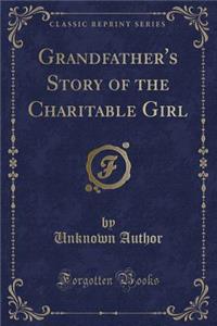 Grandfather's Story of the Charitable Girl (Classic Reprint)
