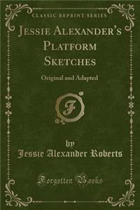 Jessie Alexander's Platform Sketches: Original and Adapted (Classic Reprint)