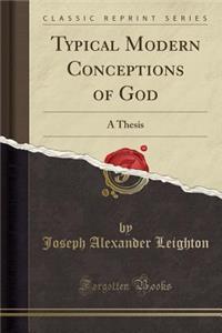 Typical Modern Conceptions of God: A Thesis (Classic Reprint): A Thesis (Classic Reprint)