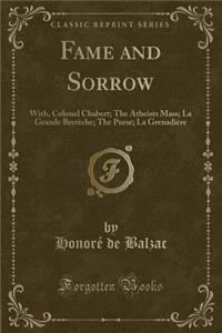 Fame and Sorrow: With, Colonel Chabert; The Atheists Mass; La Grande Breteche; The Purse; La Grenadiere (Classic Reprint)