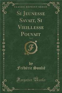Si Jeunesse Savait, Si Vieillesse Pouvait, Vol. 2 (Classic Reprint)